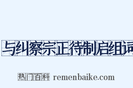 与纠察宗正待制启组词是什么意思的图片